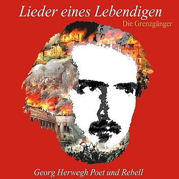 Lieder eines Lebendigen - Georg Herwegh - Poet und Rebell