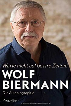 Wolf Biermann:  Warte nicht auf bessere Zeiten